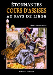 Etonnantes cours d'assisses au pays de Liège / 1900-1932