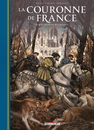 La Couronne de France - T03 - De François 1er à Henri IV