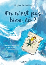 On n'est pas bien, là ? - Comment j'ai grandi avec un père alcoolique