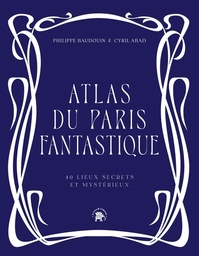 Atlas du Paris fantastique - 40 lieux secrets et mystérieux